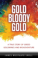 Gold Bloody Gold: A True Story of Lost Goldmines, Greed and Misadventure