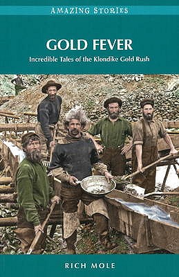 Gold Fever: Incredible Tales of the Klondike Gold Rush - Mole, Rich