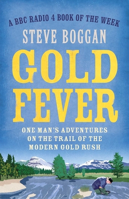 Gold Fever: One Man's Adventures on the Trail of the Modern Gold Rush - Boggan, Steve