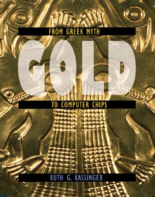 Gold: From Greek Myth to Computer Chips - Kassinger, Ruth G