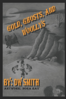 Gold, Ghosts, and Woolly's: A Grandfather's Tale - Smith, D W