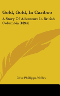 Gold, Gold, In Cariboo: A Story Of Adventure In British Columbia (1894)