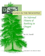 Gold in the Woodpile: An Informal History of Banking in Oregon - Burrell, Orin Kay