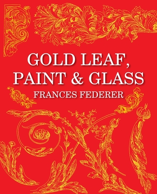 Gold Leaf, Paint & Glass - Federer, Frances, and Bretz, Simone