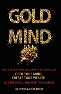 Gold Mind,: Open Your Mind; Create Your Wealth