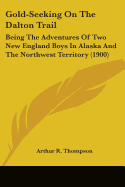 Gold-Seeking On The Dalton Trail: Being The Adventures Of Two New England Boys In Alaska And The Northwest Territory (1900)