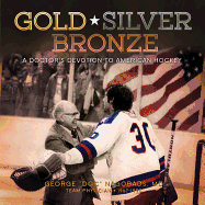 Gold, Silver, Bronze: A Doctor's Devotion to American Hockey - Nagobads, George