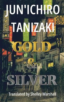 Gold & Silver - Tanizaki, Jun'ichiro, and Marshall, Shelley (Translated by)