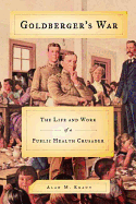 Goldberger's War: The Life and Work of a Public Health Crusader
