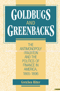 Goldbugs and Greenbacks: The Antimonopoly Tradition and the Politics of Finance in America, 1865-1896