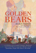 Golden Bears: A Celebration of Cal Football's Triumphs, Heartbreaks, Last-Second Miracles, Lengendary Blunders and the Extraordinary People Who Made It All Possible
