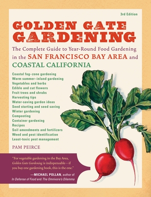 Golden Gate Gardening, 3rd Edition: The Complete Guide to Year-Round Food Gardening in the San Francisco Bay Area & Coastal California - Peirce, Pamela