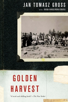 Golden Harvest: Events at the Periphery of the Holocaust - Gross, Jan Tomasz, and Gross, Irena Grudzinska (Contributions by)