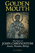 Golden Mouth: The Story of John Chrysostom--Ascetic, Preacher, Bishop