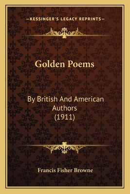 Golden Poems: By British And American Authors (1911) - Browne, Francis Fisher (Editor)