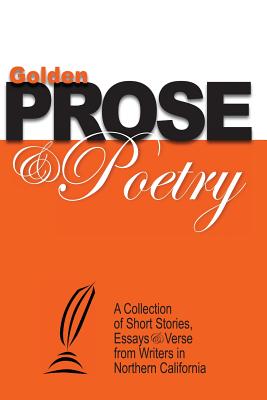 Golden Prose & Poetry: A Collection of Short Stories, Essays & Verse from Writers in Northern California - Ward, Vicki, and Marcolongo, Anthony, and Branco, Denise Lee