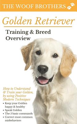 Golden Retriever Training & Breed Overview: How to Understand & Train your Golden, by using Positive Modern Techniques - Brothers, The Woof
