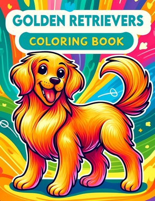 Golden Retrievers Coloring book: Infuse Each Page with the Brightness of Your Creativity and the Warmth of Your Affection for These Remarkable Dogs - Hart Art, Gerard