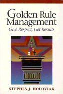 Golden Rule Management: Give Respect, Get Results