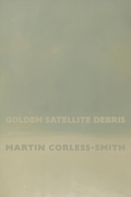 Golden Satellite Debris - Corless-Smith, Martin