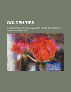 Golden Tips: A Description of Ceylon and Its Great Tea Industry