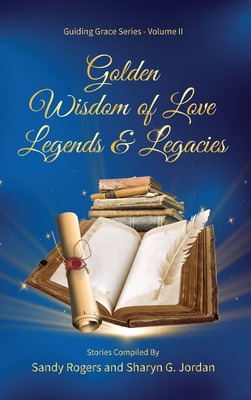 Golden Wisdom of Love Legends & Legacies - Rogers, Sandy, and Jordan, Sharyn G