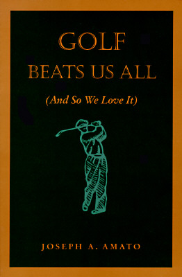 Golf Beats Us All: (And So We Love It) - Amato, Joseph a, and McMasters, Robert L (Foreword by)