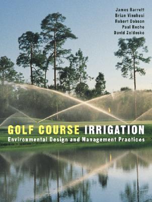 Golf Course Irrigation: Environmental Design and Management Practices - Vinchesi, Brian, and Dobson, Robert, and Roche, Paul