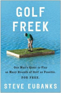 Golf Freek: One Man's Quest to Play as Many Rounds of Golf as Possible. for Free