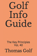 Golf Info Guide: The Key Principles Vol. 40