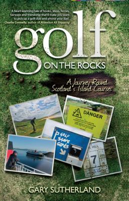 Golf on the Rocks: A Journey Round Scotland's Island Courses - Sutherland, Gary