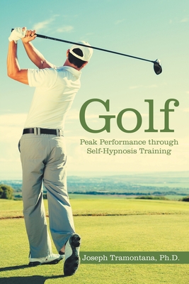 Golf: Peak Performance Through Self-Hypnosis Training - Tramontana, Joseph