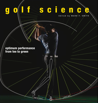 Golf Science: Optimum Performance from Tee to Green - Smith, Mark F (Editor)