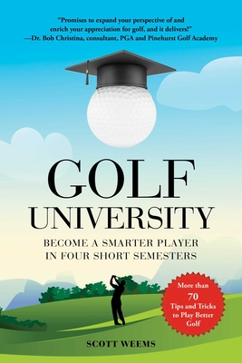 Golf University: Become a Better Putter, Driver, and More--The Smart Way - Weems, Scott