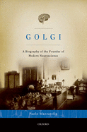 Golgi: A Biography of the Founder of Modern Neuroscience