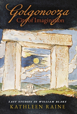Golgonooza, City of Imagination: Last Studies in William Blake - Raine, Kathleen