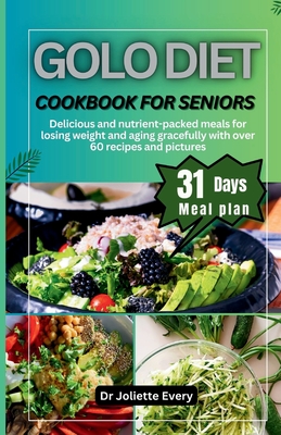 Golo Diet Cookbook for Seniors: Delicious and nutrient-packed meals for losing weight And aging gracefully with over 60 recipes and pictures - Every, Joliette, Dr.