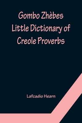 Gombo Zhbes. Little Dictionary of Creole Proverbs - Hearn, Lafcadio