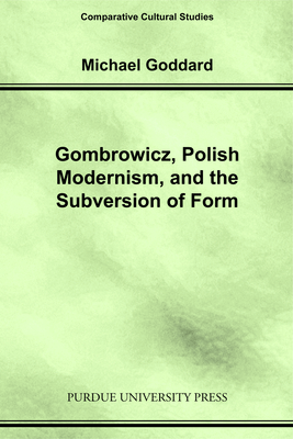 Gombrowicz, Polish Modernism, and the Subversion of Form - Goddard, Michael