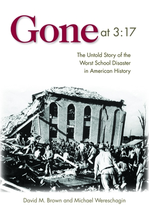 Gone at 3:17: The Untold Story of the Worst School Disaster in American History - Brown, David M., and Wereschagin, Michael