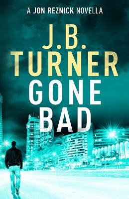 Gone Bad: A Jon Reznick Short Story - Turner, J B