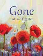 Gone but not forgotten - What to do after I'm dead (LARGE PRINT EDITION): Notebook for recording my personal details and wishes on how to organise my funeral and how to deal with all the practical matters after I die (UK edition) - Poppies cover