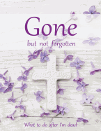 Gone but not forgotten - What to do after I'm dead (LARGE PRINT EDITION): Notebook for recording my personal details and wishes on how to organise my funeral and how to deal with all the practical matters after I die (UK edition) - White cross and purple
