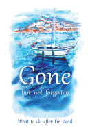 Gone but not forgotten - What to do after I'm dead: Notebook for recording my personal details and wishes on how to organise my funeral and how to deal with all the practical matters after I die (UK edition) - Sailing boat cover