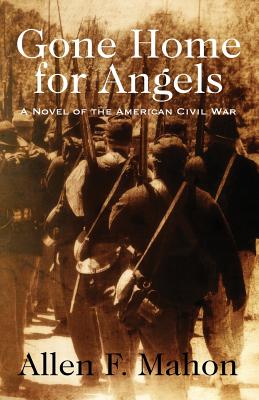 Gone Home for Angels: A Novel of the American Civil War - Mahon, Allen F