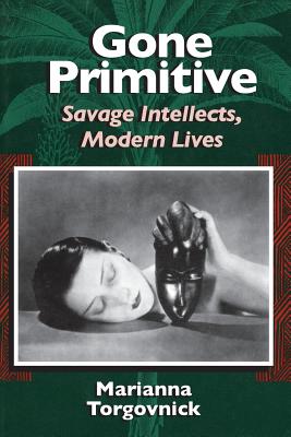 Gone Primitive: Savage Intellects, Modern Lives - Torgovnick, Marianna