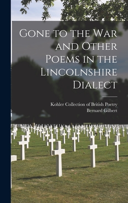 Gone to the War and Other Poems in the Lincolnshire Dialect - Kohler Collection of British Poetry (Creator), and Gilbert, Bernard