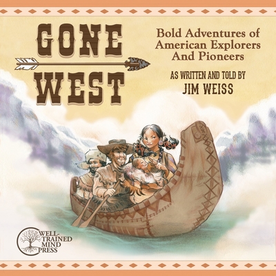 Gone West: Bold Adventures of American Explorers and Pioneers - Weiss, Jim