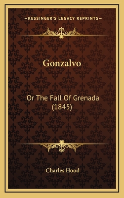 Gonzalvo: Or the Fall of Grenada (1845) - Hood, Charles