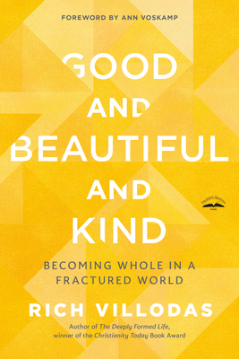 Good and Beautiful and Kind: Becoming Whole in a Fractured World - Villodas, Rich, and Voskamp, Ann (Foreword by)